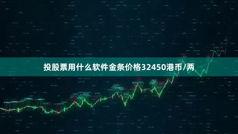 投股票用什么软件金条价格32450港币/两