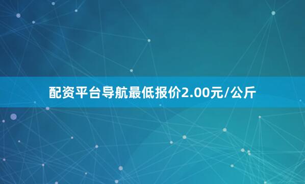 配资平台导航最低报价2.00元/公斤