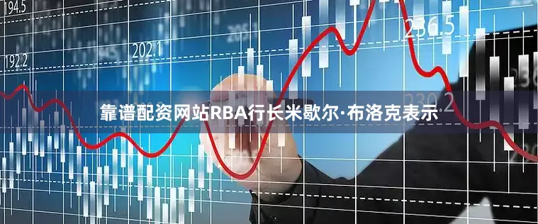 靠谱配资网站RBA行长米歇尔·布洛克表示