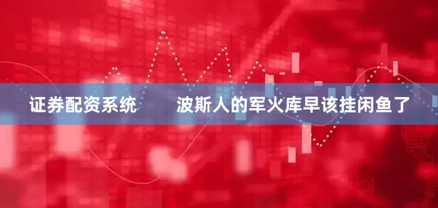 证券配资系统        波斯人的军火库早该挂闲鱼了