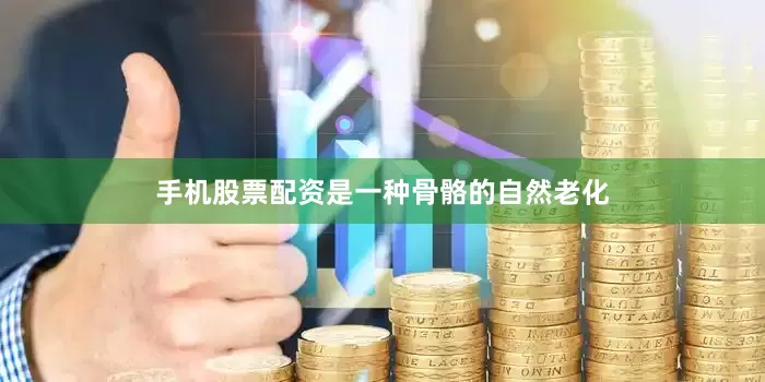手机股票配资是一种骨骼的自然老化