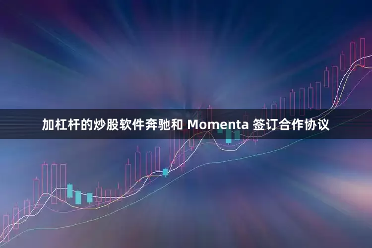 加杠杆的炒股软件奔驰和 Momenta 签订合作协议