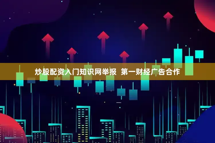 炒股配资入门知识网举报  第一财经广告合作