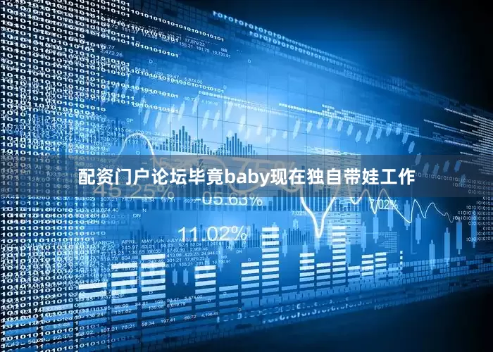 配资门户论坛毕竟baby现在独自带娃工作