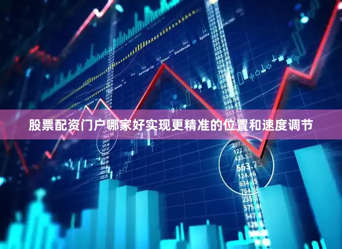 股票配资门户哪家好实现更精准的位置和速度调节