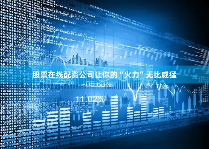 股票在线配资公司让你的“火力”无比威猛